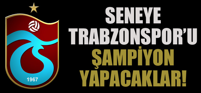 Seneye Trabzonspor'u Şampiyon Yapacaklar